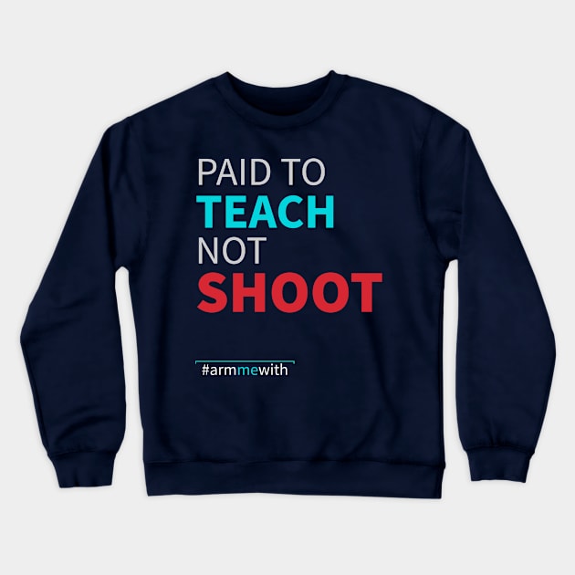 Arm Me With (#armmewith) Paid To Teach Not Shoot Crewneck Sweatshirt by lisalizarb